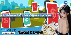 Rút Tiền W88 Có An Toàn Không? Giải Đáp Từ A-Z