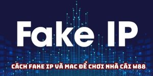 Cách Fake IP Và MAC Để Chơi Nhà Cái W88 Thuận Tiện