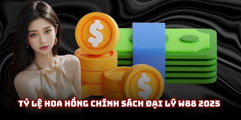 Tỷ lệ hoa hồng chính sách đại lý W88 2025 Tỷ lệ hoa hồng chính sách đại lý W88 2025