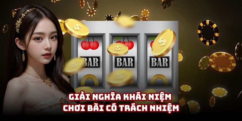 Giải nghĩa khái niệm chơi bài có trách nhiệm Giải nghĩa khái niệm chơi bài có trách nhiệm