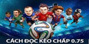 Đọc kèo chấp 0.75 trái | Chiến thuật chơi hay nhất 2025