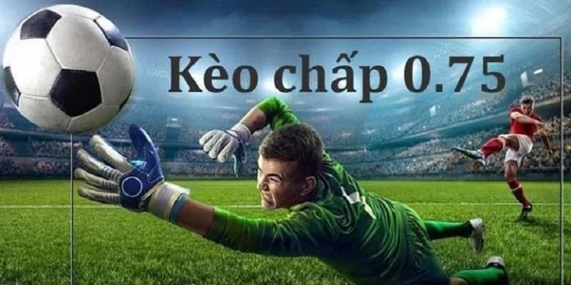 Khám phá chi tiết về khái niệm đọc kèo chấp 0.75 trái Khám phá chi tiết về khái niệm đọc kèo chấp 0.75 trái