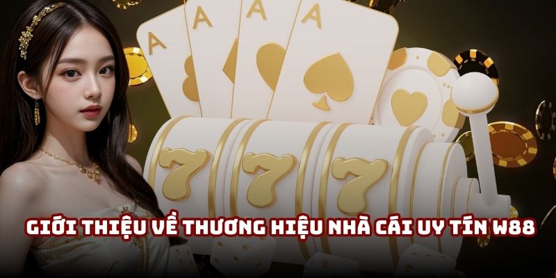 Giới thiệu về thương hiệu nhà cái uy tín W88 Giới thiệu về thương hiệu nhà cái uy tín W88