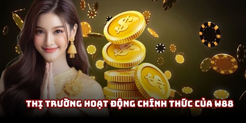 Thị trường hoạt động chính thức của W88 Thị trường hoạt động chính thức của W88