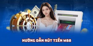 Hướng dẫn rút tiền W88 - Nhận thưởng liền tay từ nhà cái