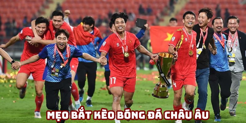 Mẹo bắt kèo bóng đá châu Âu chính xác Mẹo bắt kèo bóng đá châu Âu chính xác