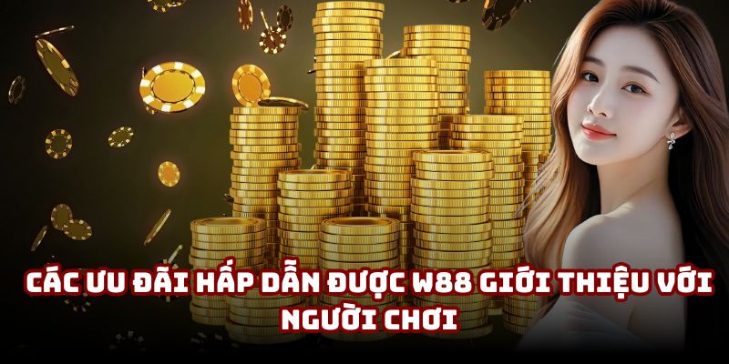 Các ưu đãi hấp dẫn được W88 giới thiệu với người chơi Các ưu đãi hấp dẫn được W88 giới thiệu với người chơi